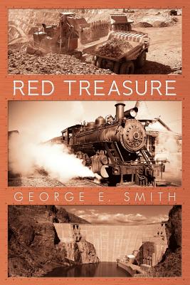 Red Treasure: How One Man's Passion for Adventure Drives Him to Build a Copper Empire - Smith, George E, Professor, MR