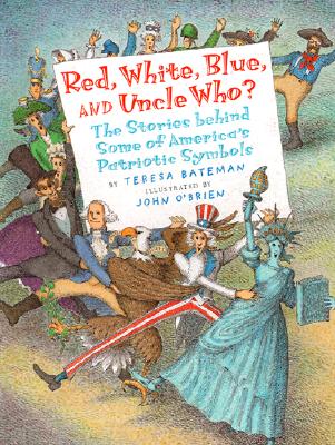 Red, White, Blue, and Uncle Who?: The Story Behind Some of America's Patriotic Symbols - Bateman, Teresa