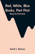 Red, White, Blue Socks, Part First: Being the First Book