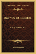 Red Wine of Roussillon: A Play in Four Acts