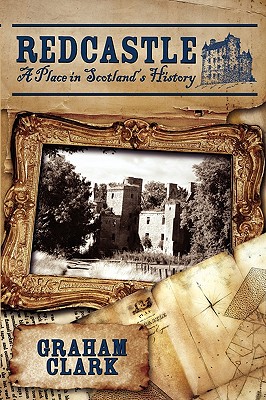 Redcastle: A Place in Scotland's History - Clark, Graham