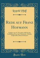 Rede Auf Franz Hofmann: Gehalten Am 15. November 1903 Bei Der Enth?llung Der in Den Universit?ts-Arkaden Aufgestellten B?ste Hofmanns (Classic Reprint)
