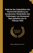 Rede Bei Der Gedenkfeier Der Universit?t Marburg Zur Hundertsten Wiederkehr Des Todestages Von Immanuel Kant Gehalten Am 14. Februar 1904