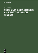 Rede Zum Gedchtniss an Ernst Heinrich Weber: Gehalten Im Namen Der Medicinischen Facultt Am 24. Februar 1878 in Der Akademischen Aula Zu Leipzig