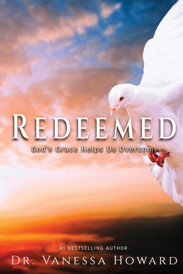 Redeemed: God's Grace Helps Us Overcome - Howard, Vanessa, Dr.