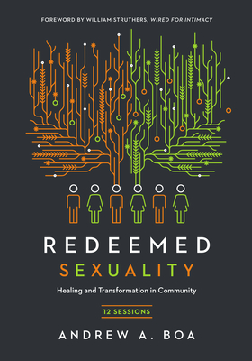 Redeemed Sexuality: 12 Sessions for Healing and Transformation in Community - Boa, Andrew a, and Struthers, William M (Foreword by)