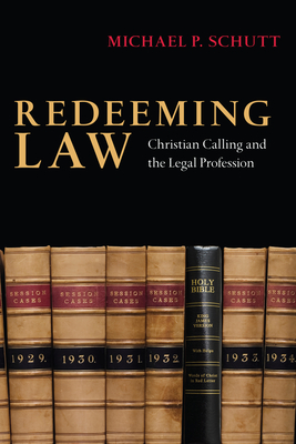 Redeeming Law: Christian Calling and the Legal Profession - Schutt, Michael P