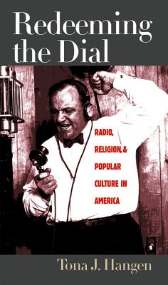 Redeeming the Dial: Radio, Religion, and Popular Culture in America - Hangen, Tona J