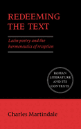 Redeeming the Text: Latin Poetry and the Hermeneutics of Reception