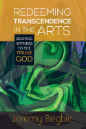 Redeeming Transcendence in the Arts: Bearing Witness to the Triune God
