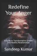 Redefine Your Anger: A Guide to Transformative Growth and Healthy Relationships