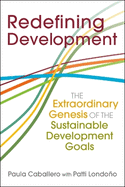 Redefining Development: The Extraordinary Genesis of the Sustainable Development Goals
