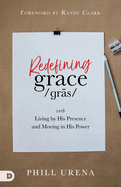 Redefining Grace: Living in The Presence and Power of God