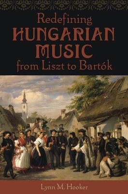 Redefining Hungarian Music from Liszt to Bartk - Hooker, Lynn M