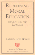 Redefining Moral Education: Life, Le Guin and Language - Wayne, Kathryn Ross