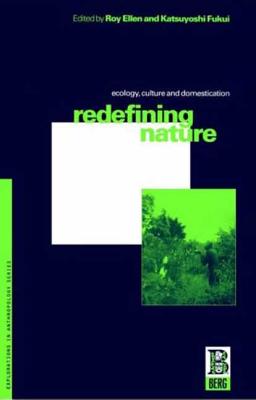 Redefining Nature: Ecology, Culture and Domestication - Ellen, Roy (Editor), and Fukui, Katsuyoshi (Editor)