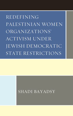 Redefining Palestinian Women Organizations' Activism under Jewish Democratic State Restrictions - Bayadsy, Shadi