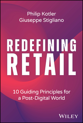 Redefining Retail: 10 Guiding Principles for a Post-Digital World - Kotler, Philip, and Stigliano, Giuseppe