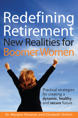 Redefining Retirement: New Realities for Boomer Women - Hovanec, Margret, Dr., and Shilton, Elizabeth J