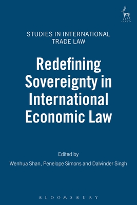 Redefining Sovereignty in International Economic Law - Shan, Wenhua (Editor), and Ortino, Federico (Editor), and Simons, Penelope (Editor)