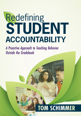 Redefining Student Accountability: A Proactive Approach to Teaching Behavior Outside the Gradebook (Your Guide to Improving Student Learning by Teaching and Nurturing Positive Student Behavior) - Schimmer, Tom
