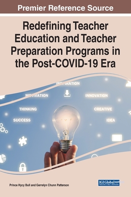 Redefining Teacher Education and Teacher Preparation Programs in the Post-COVID-19 Era - Bull, Prince Hycy (Editor), and Patterson, Gerrelyn Chunn (Editor)