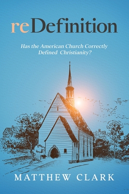 reDefinition: Has The American Church Correctly Defined Christianity? - Clark, Matthew