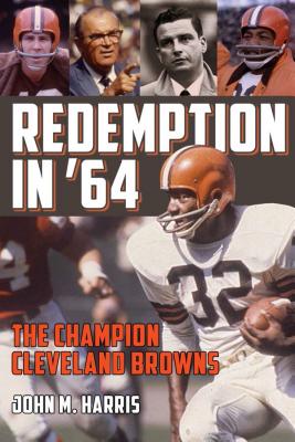 Redemption in '64: The Champion Cleveland Browns - Harris, John M, Professor