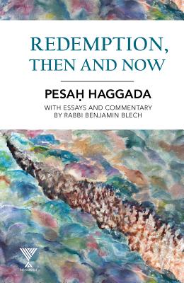 Redemption, Then and Now: Pesah Haggada with Essays and Commentary by Rabbi Benjamin Blech - Blech, Benjamin, Rabbi