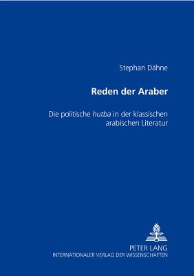 Reden der Araber: Die politische hu ba in der klassischen arabischen Literatur - D?hne, Stephan