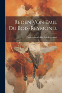 Reden Von Emil Du Bois-Reymond.