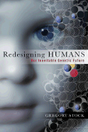 Redesigning Humans: Our Inevitable Genetic Future - Stock, Gregory, PH.D.