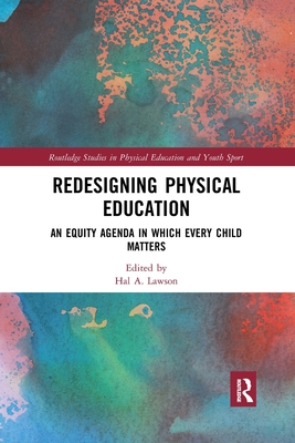 Redesigning Physical Education: An Equity Agenda in Which Every Child Matters - Lawson, Hal A. (Editor)