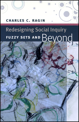 Redesigning Social Inquiry: Fuzzy Sets and Beyond - Ragin, Charles C, Dr.