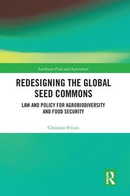 Redesigning the Global Seed Commons: Law and Policy for Agrobiodiversity and Food Security - Frison, Christine