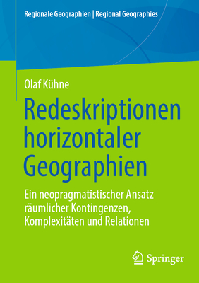 Redeskriptionen horizontaler Geographien: Ein neopragmatistischer Ansatz rumlicher Kontingenzen, Komplexitten und Relationen - Khne, Olaf