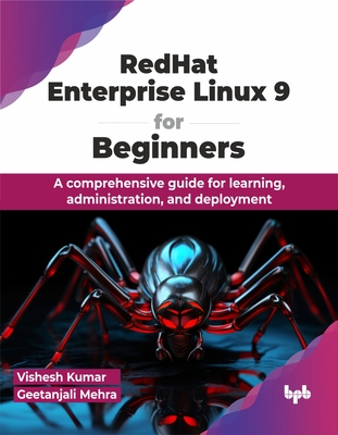 Redhat Enterprise Linux 9 for Beginners: A Comprehensive Guide for Learning, Administration, and Deployment - Kumar, Vishesh, and Mehra, Geetanjali