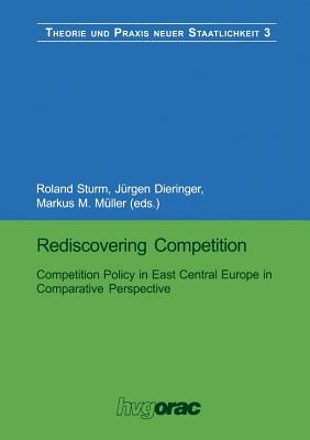 Rediscovering Competition: Competition Policy in East Central Europe in Comparative Perspective - Sturm, Roland (Editor), and Dieringer, J?rgen (Editor), and M?ller, Markus M (Editor)