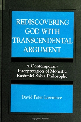 Rediscovering God with Transcendental Argument: A Contemporary Interpretation of Monistic Kashmiri  aiva Philosophy - Lawrence, David Peter