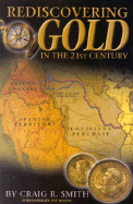 Rediscovering Gold in the St Century: The Complete Guide to the Next Gold Rush - Smith, Craig R