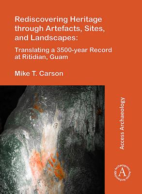 Rediscovering Heritage Through Artefacts, Sites, and Landscapes: Translating a 3500-Year Record at Ritidian, Guam - Carson, Mike T