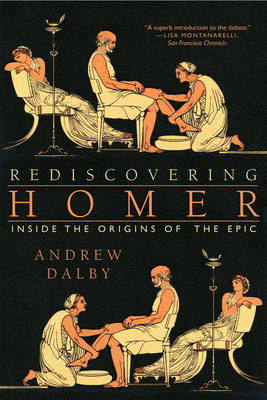 Rediscovering Homer: Inside the Origins of the Epic - Dalby, Andrew, Professor
