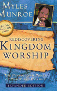 Rediscovering Kingdom Worship: The Purpose and Power of Praise and Worship