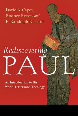 Rediscovering Paul: An Introduction To His World, Letters And Theology - Richards, David B Capes, Rodney Reeves and E Randolph