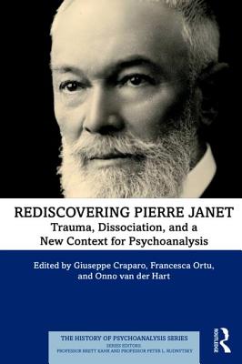 Rediscovering Pierre Janet: Trauma, Dissociation, and a New Context for Psychoanalysis - Craparo, Giuseppe (Editor), and Ortu, Francesca (Editor), and van der Hart, Onno (Editor)