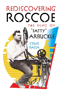 Rediscovering Roscoe: The Films of "Fatty" Arbuckle (hardback) - Massa, Steve, and Kehr, Dave (Foreword by), and Model, Ben (Introduction by)