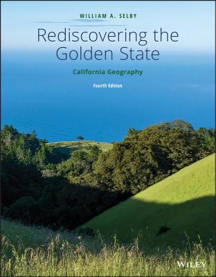 Rediscovering the Golden State: California Geography - Selby, William A.