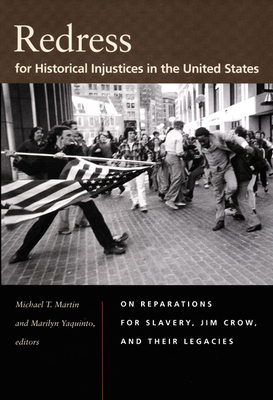 Redress for Historical Injustices in the United States: On Reparations for Slavery, Jim Crow, and Their Legacies - Martin, Michael T (Editor), and Yaquinto, Marilyn (Editor)