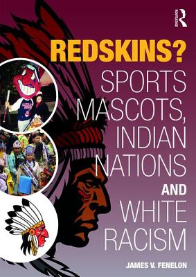 Redskins?: Sport Mascots, Indian Nations and White Racism - Fenelon, James V