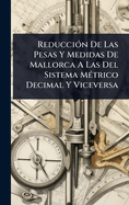 Reducci?3n De Las Pesas Y Medidas De Mallorca A Las Del Sistema M?(c)trico Decimal Y Viceversa